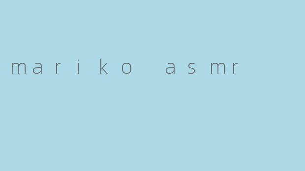 探索.marikoASMR:一场温柔治愈的感官之旅